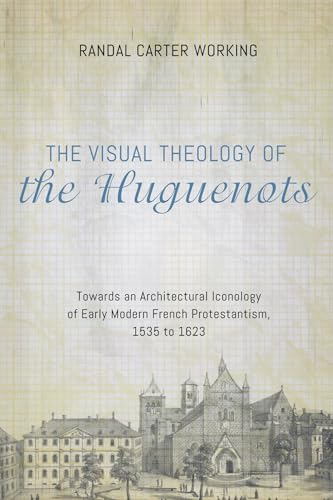 9781498228497: The Visual Theology of the Huguenots: Towards an Architectural Iconology of Early Modern French Protestantism, 1535 to 1623