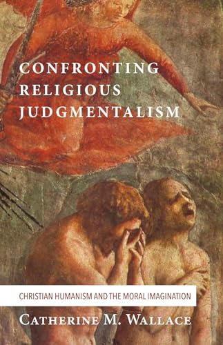 Beispielbild fr Confronting Religious Judgmentalism: Christian Humanism and the Moral Imagination zum Verkauf von Windows Booksellers