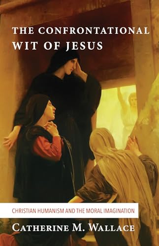 Beispielbild fr The Confrontational Wit of Jesus: Christian Humanism and the Moral Imagination zum Verkauf von Windows Booksellers