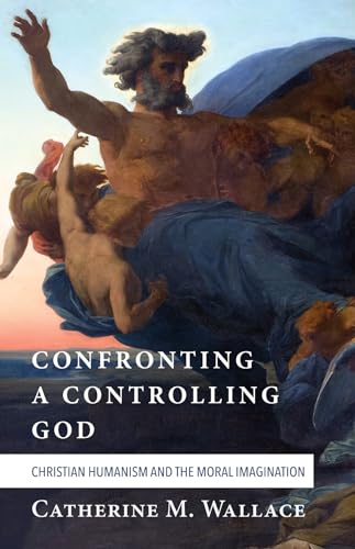 Beispielbild fr Confronting a Controlling God: Christian Humanism and the Moral Imagination zum Verkauf von Windows Booksellers