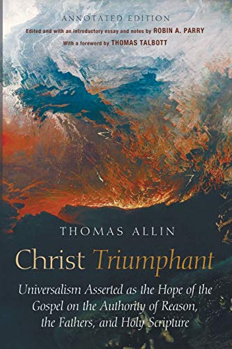 Beispielbild fr Christ Triumphant: Universalism Asserted as the Hope of the Gospel on the Authority of Reason, the Fathers, and Holy Scripture (Annotated Edition) zum Verkauf von Regent College Bookstore