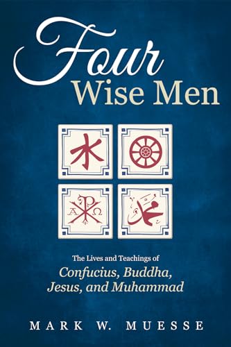 9781498232241: Four Wise Men: The Lives and Teachings of Confucius, the Buddha, Jesus, and Muhammad