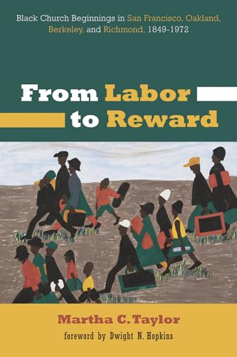 Beispielbild fr From Labor to Reward: Black Church Beginnings in San Francisco, Oakland, Berkeley, and Richmond, 1849-1972 zum Verkauf von Windows Booksellers