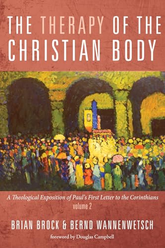 

The Therapy of the Christian Body: A Theological Exposition of Pauls First Letter to the Corinthians, Volume 2