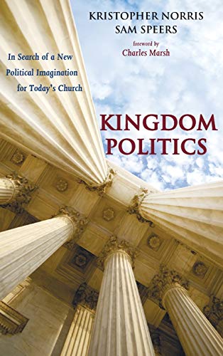 Beispielbild fr Kingdom Politics: In Search of a New Political Imagination for Today's Church zum Verkauf von Revaluation Books