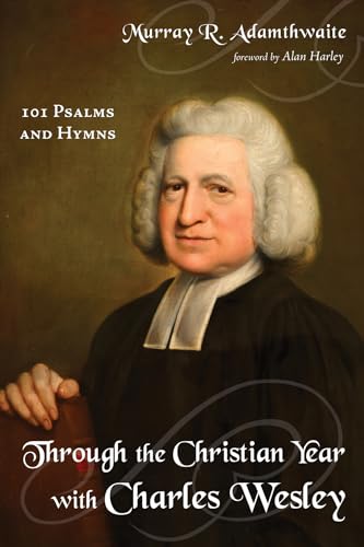 Stock image for Through the Christian Year with Charles Wesley: 101 Psalms and Hymns for sale by Lakeside Books