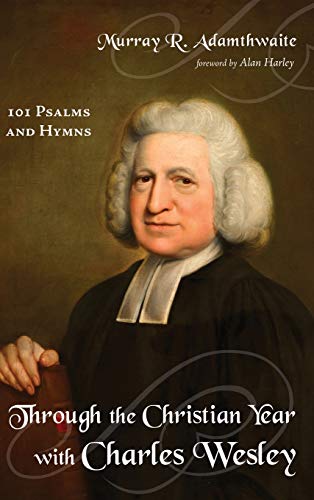 9781498237581: Through the Christian Year with Charles Wesley: 101 Psalms and Hymns