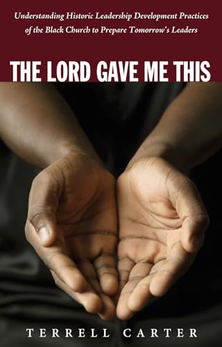 Stock image for The Lord Gave Me This: Understanding Historic Leadership Development Practices of the Black Church to Prepare Tomorrow's Leaders for sale by Discover Books