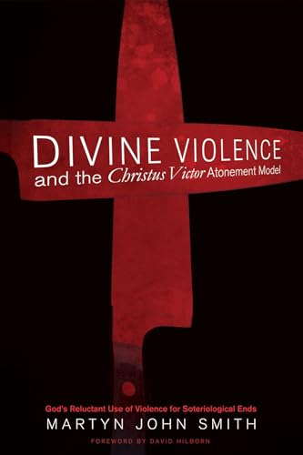 Imagen de archivo de Divine Violence and the Christus Victor Atonement Model: God's Reluctant Use of Violence for Soteriological Ends a la venta por WorldofBooks