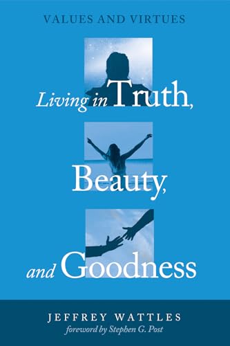 9781498239714: Living in Truth, Beauty, and Goodness: Values and Virtues
