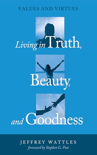 9781498239738: Living in Truth, Beauty, and Goodness: Values and Virtues