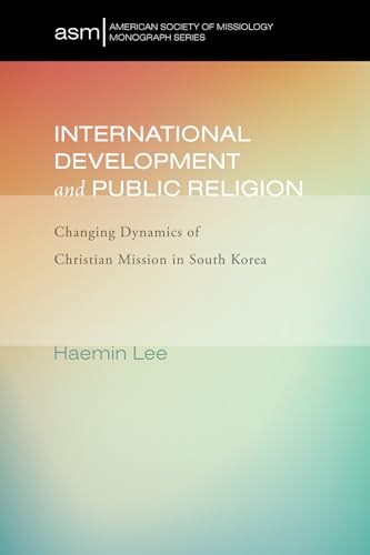 Beispielbild fr International Development and Public Religion: Changing Dynamics of Christian Mission in South Korea (American Society of Missiology Monograph, Band 27) zum Verkauf von medimops