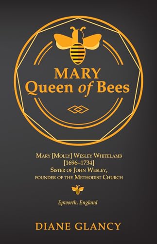 9781498242509: Mary Queen of Bees: Mary [Molly] Wesley Whitelamb [1696-1734] Sister of John Wesley, Founder of the Methodist Church, Epworth, England