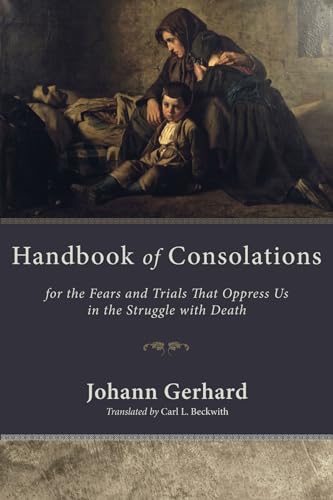 9781498253680: Handbook of Consolations: For the Fears and Trials That Oppress Us in the Struggle with Death