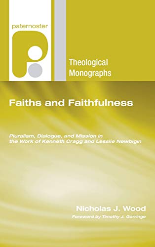 9781498255332: Faiths and Faithfulness: Pluralism, Dialogue, and Mission in the Work of Kenneth Cragg and Lesslie Newbigin (Paternoster Theological Monographs)