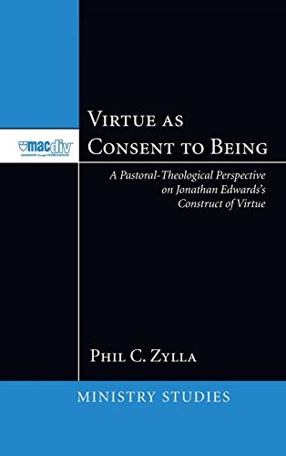 9781498256469: Virtue as Consent to Being: A Pastoral-Theological Perspective on Jonathan Edwards's Construct of Virtue: 2 (McMaster Ministry Studies)