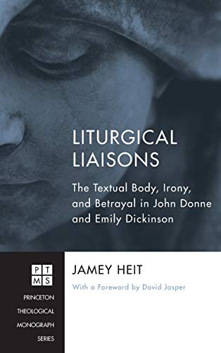 9781498262095: Liturgical Liaisons: The Textual Body, Irony, and Betrayal in John Donne and Emily Dickinson: 189 (Princeton Theological Monograph)