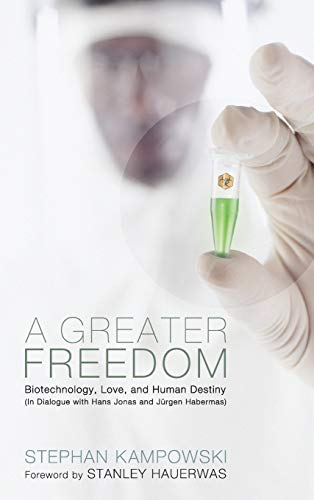 9781498262736: A Greater Freedom: Biotechnology, Love, and Human Destiny (in Dialogue with Hans Jonas and Jrgen Habermas)