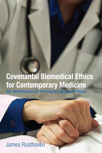 9781498267410: Covenantal Biomedical Ethics for Contemporary Medicine: An Alternative to Principles-Based Ethics