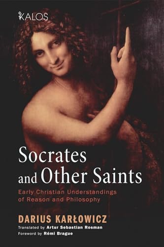 Imagen de archivo de Socrates and Other Saints: Early Christian Understandings of Reason and Philosophy (Kalos) a la venta por Chiron Media