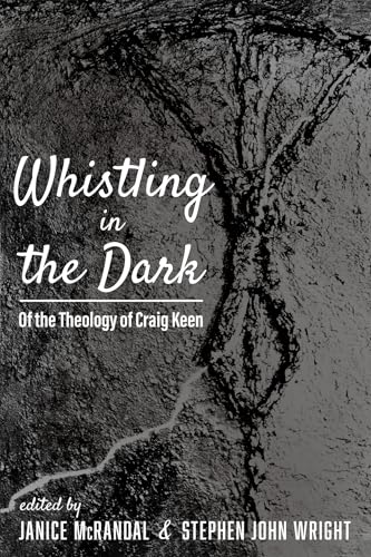 Stock image for Whistling in the Dark: Of the Theology of Craig Keen for sale by GreatBookPrices