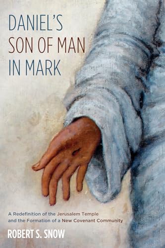 9781498278942: Daniel's Son of Man in Mark: A Redefinition of the Jerusalem Temple and the Formation of a New Covenant Community