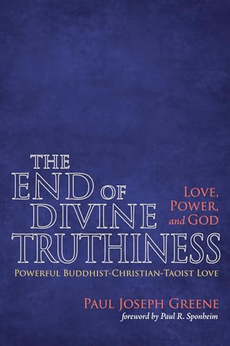 Beispielbild fr The End of Divine Truthiness: Love, Power, and God : Powerful Buddhist-Christian-Taoist Love zum Verkauf von Better World Books