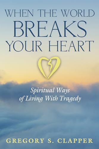 Imagen de archivo de When the World Breaks Your Heart: Spiritual Ways of Living With Tragedy a la venta por SecondSale