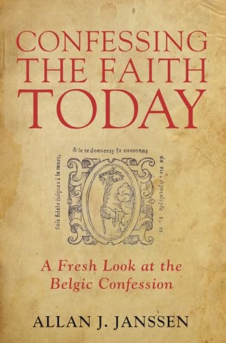 Beispielbild fr Confessing the Faith Today : A Fresh Look at the Belgic Confession zum Verkauf von Better World Books