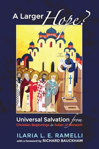9781498287982: A Larger Hope?: From Christian Beginnings to Julian of Norwich: Universal Salvation from Christian Beginnings to Julian of Norwich