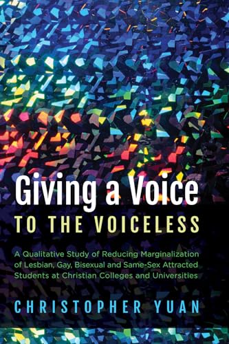 Beispielbild fr Giving a Voice to the Voiceless: A Qualitative Study of Reducing Marginalization of Lesbian, Gay, Bisexual and Same-Sex Attracted Students at Christian Colleges and Universities zum Verkauf von Windows Booksellers