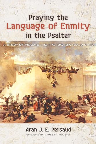 9781498289634: Praying the Language of Enmity in the Psalter: A Study of Psalms 110, 119, 129, 137, 139, and 149