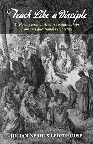 9781498289795: Teach Like a Disciple: Exploring Jesus' Instructive Relationships from an Educational Perspective