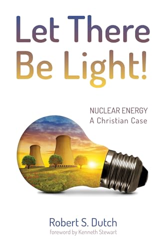 Stock image for Let There Be Light!: Nuclear Energy: A Christian Case for sale by Bahamut Media