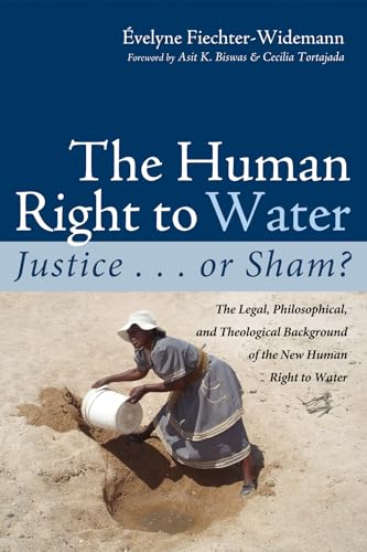 9781498294065: The Human Right to Water: Justice . . . or Sham?: The Legal, Philosophical, and Theological Background of the New Human Right to Water