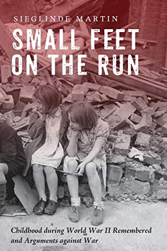 9781498296137: Small Feet On The Run: Childhood during World War II Remembered and Arguments against War