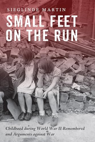 9781498296137: Small Feet on the Run: Childhood during World War II Remembered and Arguments against War