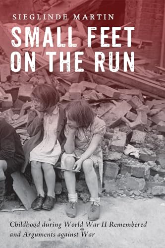 Stock image for Small Feet on the Run: Childhood during World War II Remembered and Arguments against War for sale by Orion Tech