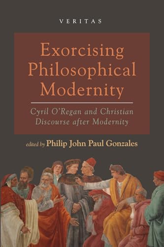 Stock image for Exorcising Philosophical Modernity: Cyril O'Regan and Christian Discourse after Modernity (Veritas) for sale by Lakeside Books