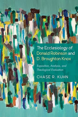 Stock image for The Ecclesiology of Donald Robinson and D. Broughton Knox: Exposition, Analysis, and Theological Evaluation for sale by Chiron Media