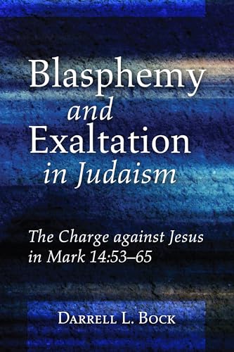 9781498299459: Blasphemy and Exaltation in Judaism: The Charge against Jesus in Mark 14:53-65