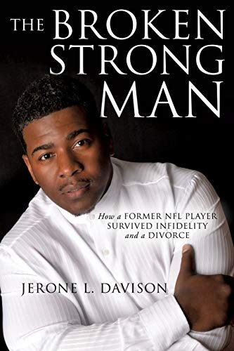 9781498408585: The Broken Strongman: How a Former NFL Player Survived Infidelity and a Divorce