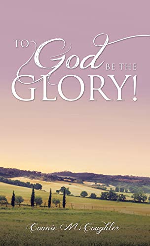 To God Be the Glory! (Hardback) - Connie M Coughler