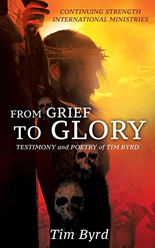 Stock image for From Grief To Glory: Testimony and poetry of Tim Byrd for sale by Chiron Media