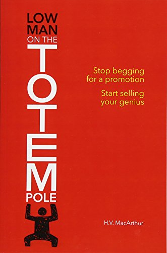 Stock image for Low Man on the Totem Pole: Stop Begging for a Promotion; Start Selling Your Genius for sale by ThriftBooks-Atlanta