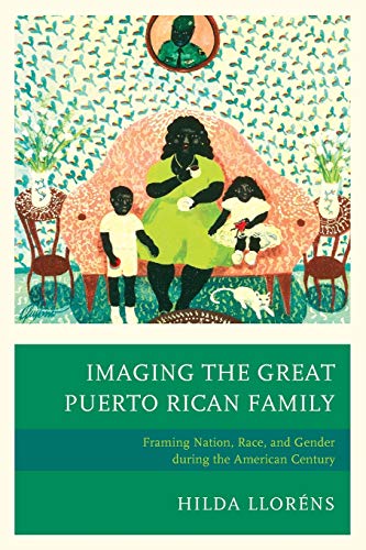 Stock image for Imaging the Great Puerto Rican Family: Framing Nation, Race, and Gender During the American Century for sale by Chiron Media