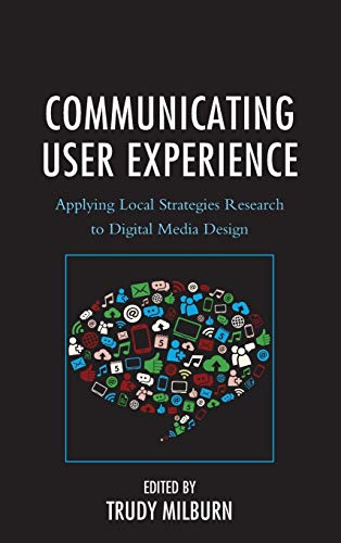 9781498506137: Communicating User Experience: Applying Local Strategies Research to Digital Media Design (Studies in New Media)