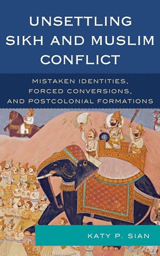 9781498510868: Unsettling Sikh and Muslim Conflict: Mistaken Identities, Forced Conversions, and Postcolonial Formations