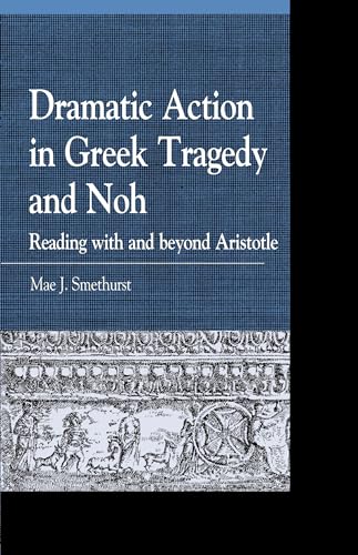 9781498511247: Dramatic Action in Greek Tragedy and Noh: Reading With and Beyond Aristotle