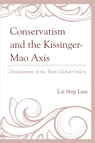 Stock image for Conservatism and the KissingerMao Axis: Development of the Twin Global Orders for sale by Michael Lyons